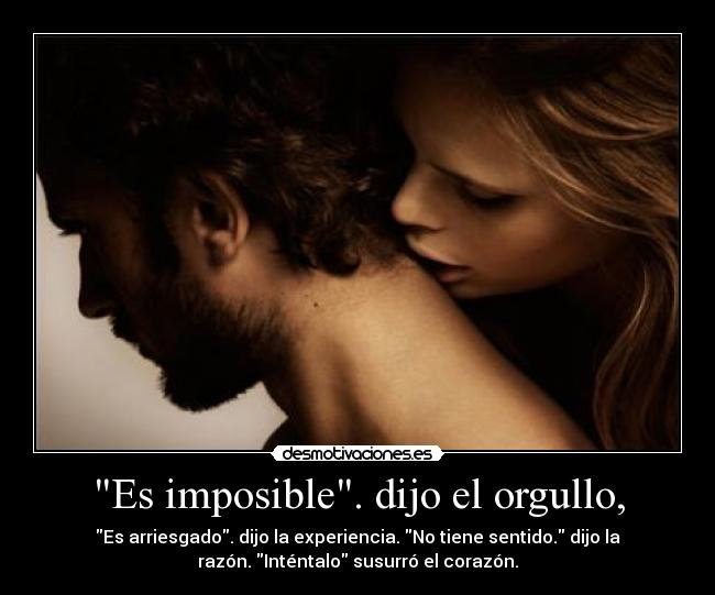 Es imposible. dijo el orgullo, -