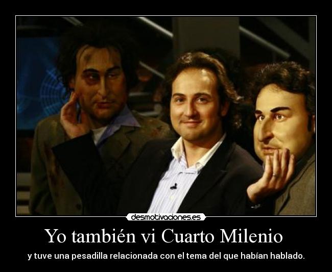 Yo también vi Cuarto Milenio - y tuve una pesadilla relacionada con el tema del que habían hablado.