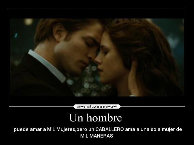 Un hombre - puede amar a MIL Mujeres,pero un CABALLERO ama a una sola mujer de
MIL MANERAS