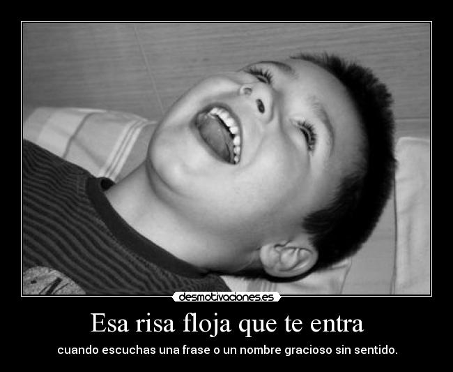 Esa risa floja que te entra -