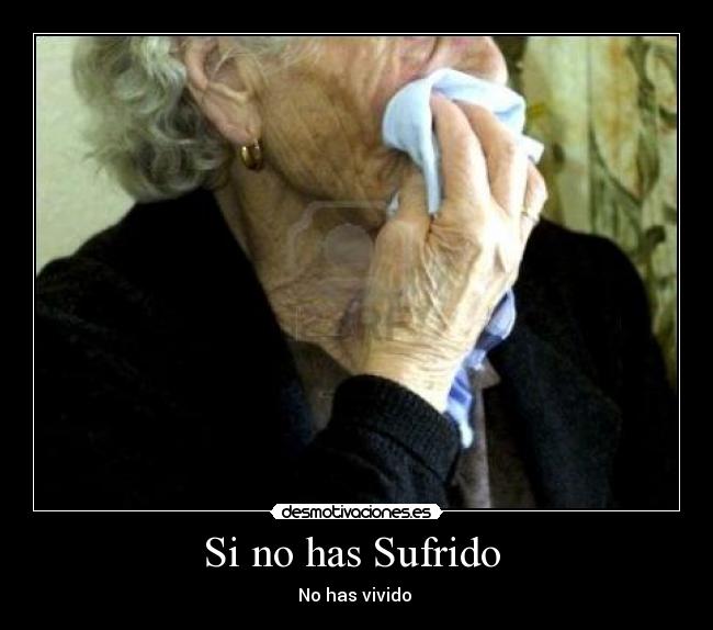 Si no has Sufrido  - No has vivido 