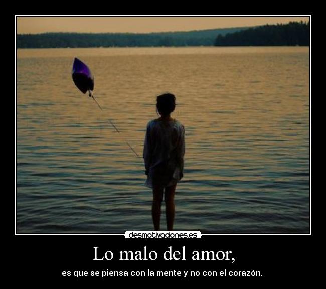 Lo malo del amor, - es que se piensa con la mente y no con el corazón. ♥