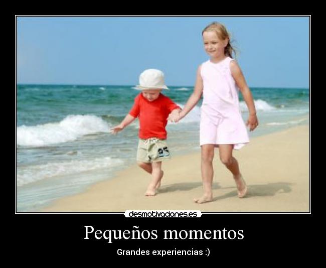 Pequeños momentos - Grandes experiencias :)