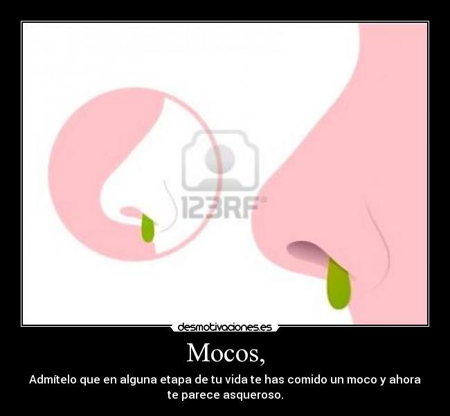 Mocos, -