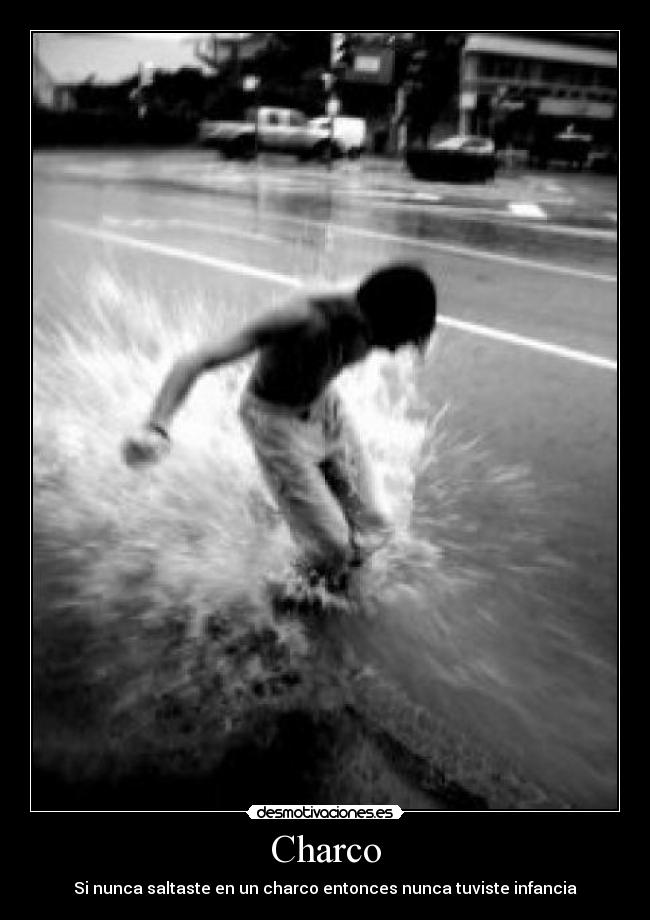 Charco - Si nunca saltaste en un charco entonces nunca tuviste infancia