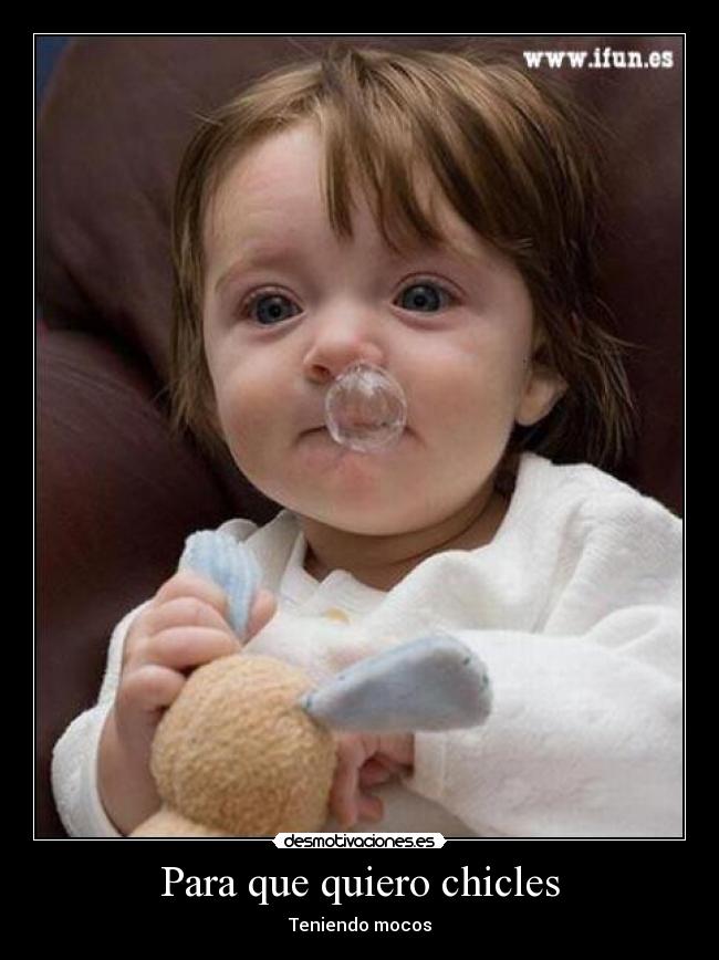 Para que quiero chicles - Teniendo mocos