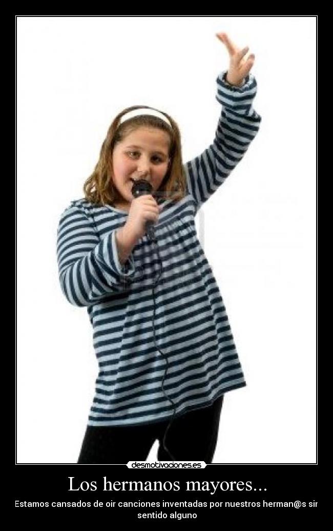 Los hermanos mayores... - Estamos cansados de oir canciones inventadas por nuestros herman@s sin
sentido alguno