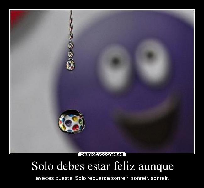 Solo debes estar feliz aunque -