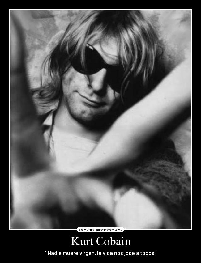 Kurt Cobain - Nadie muere virgen, la vida nos jode a todos
