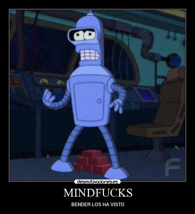 MINDFUCKS - BENDER LOS HA VISTO