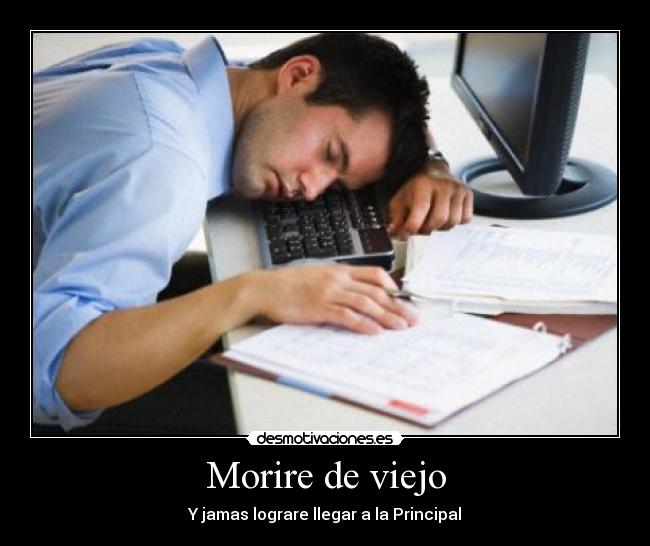Morire de viejo - Y jamas lograre llegar a la Principal