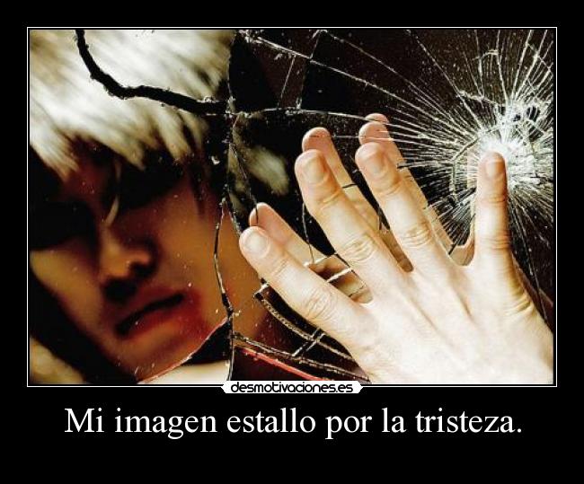 Mi imagen estallo por la tristeza. - 