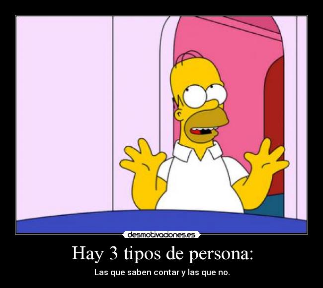 Hay 3 tipos de persona: - Las que saben contar y las que no.