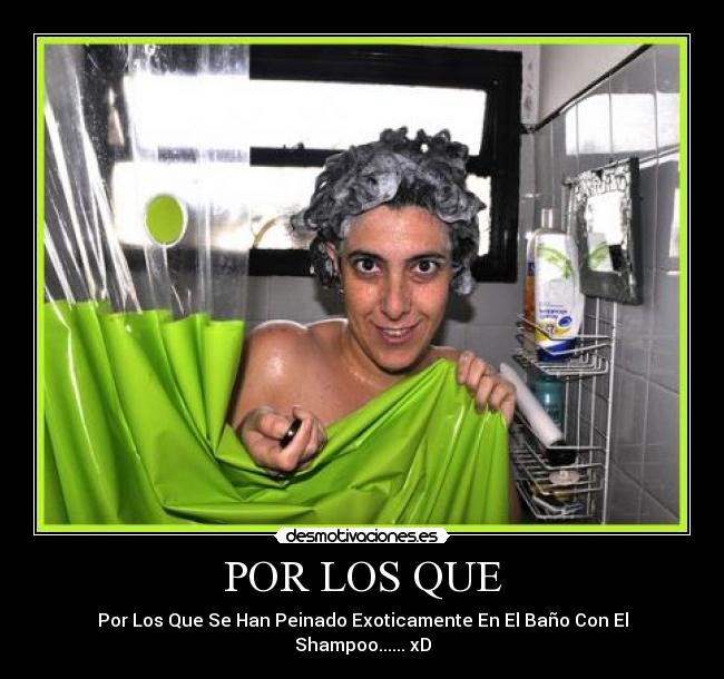 POR LOS QUE - Por Los Que Se Han Peinado Exoticamente En El Baño Con El Shampoo...... xD