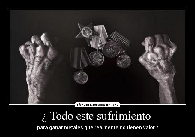 ¿ Todo este sufrimiento -