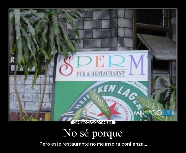 No sé porque - Pero este restaurante no me inspira confianza...