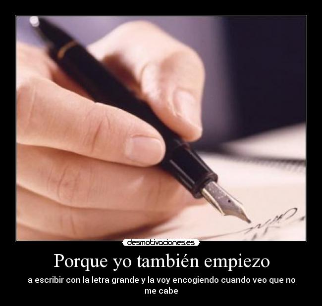 Porque yo también empiezo - a escribir con la letra grande y la voy encogiendo cuando veo que no me cabe