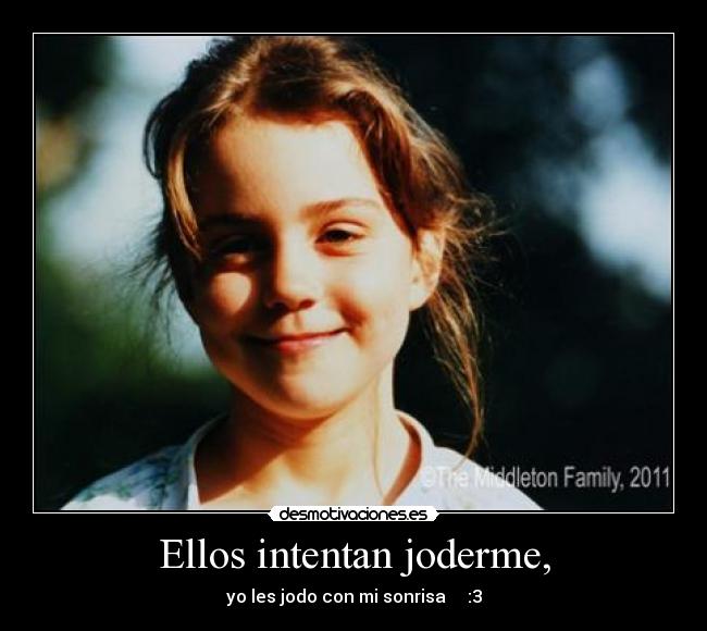 Ellos intentan joderme, - yo les jodo con mi sonrisa     :3