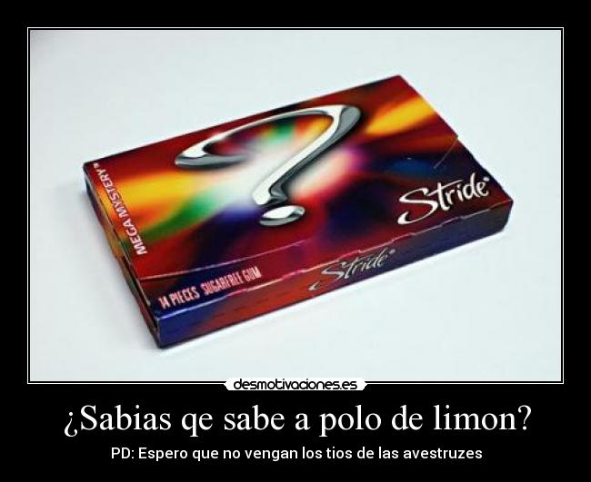 ¿Sabias qe sabe a polo de limon? - PD: Espero que no vengan los tios de las avestruzes