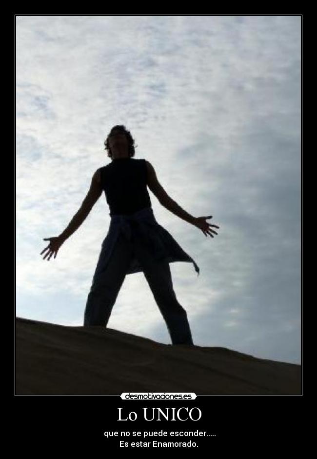 Lo UNICO - que no se puede esconder.....
Es estar Enamorado.