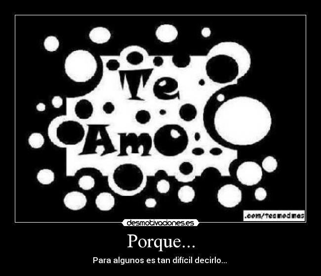 Porque... - Para algunos es tan difícil decirlo...