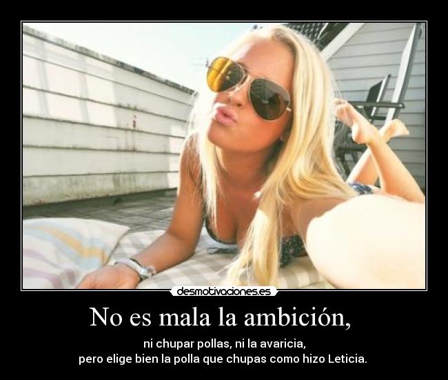 No es mala la ambición, -