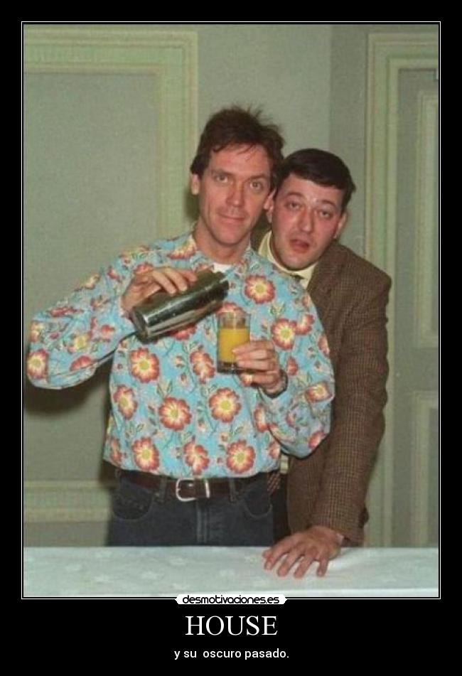 HOUSE - y su oscuro pasado.