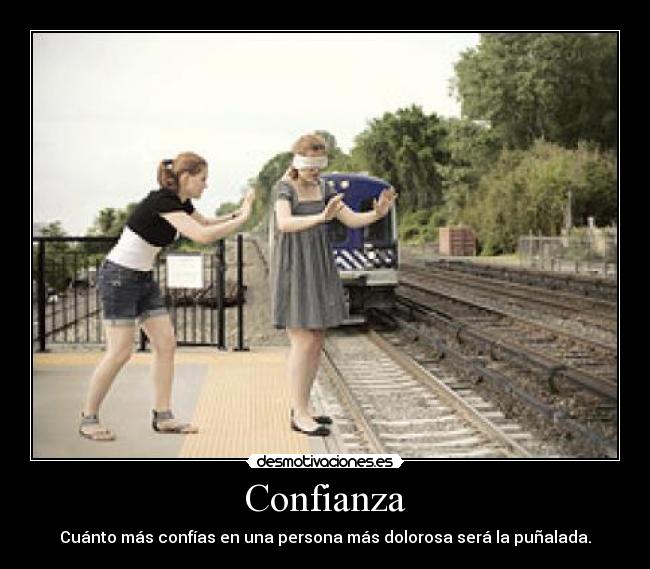 Confianza - Cuánto más confías en una persona más dolorosa será la puñalada.