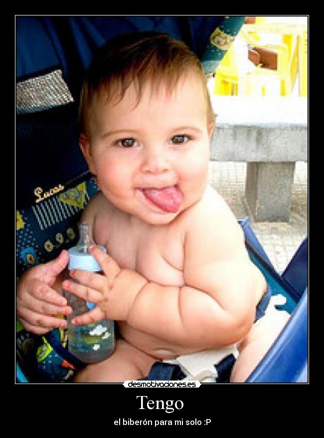 Tengo - el biberón para mi solo :P