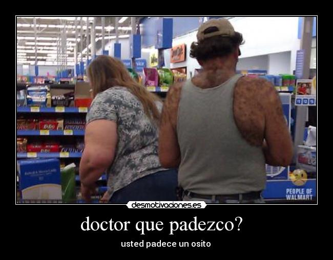 doctor que padezco?   - usted padece un osito 