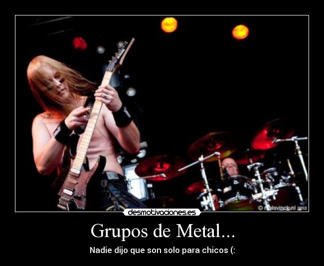 Grupos de Metal... - Nadie dijo que son solo para chicos (: