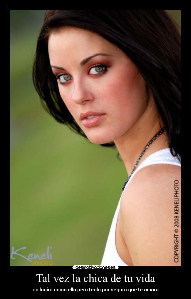 Tal vez la chica de tu vida - no lucira como ella pero tenlo por seguro que te amara