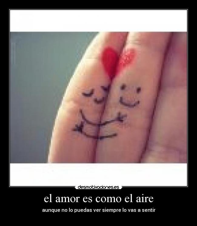 el amor es como el aire - aunque no lo puedas ver siempre lo vas a sentir
