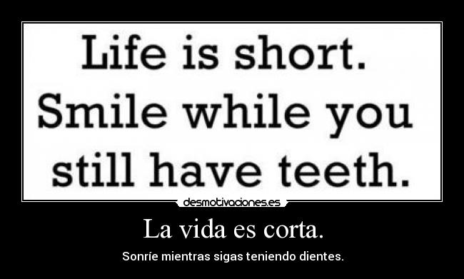 La vida es corta. - 