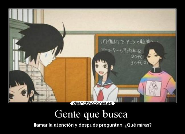 Gente que busca  - llamar la atención y después preguntan: ¿Qué miras?