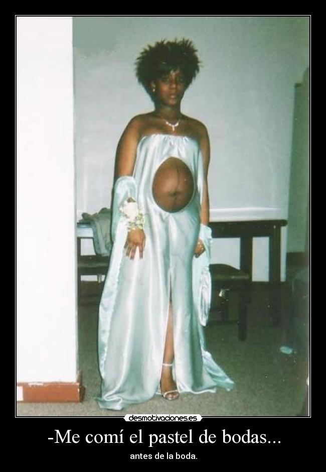 -Me comí el pastel de bodas... - antes de la boda.