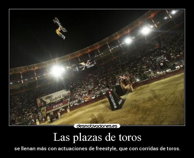 Las plazas de toros - se llenan más con actuaciones de freestyle, que con corridas de toros.