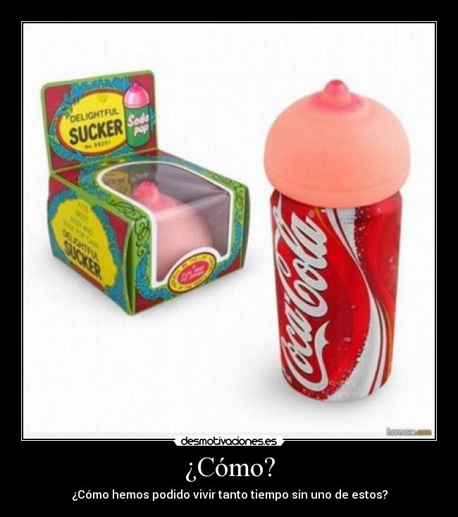 ¿Cómo? - ¿Cómo hemos podido vivir tanto tiempo sin uno de estos?