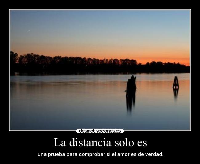 La distancia solo es - una prueba para comprobar si el amor es de verdad.