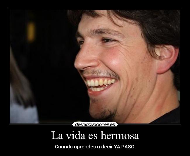 La vida es hermosa - Cuando aprendes a decir YA PASO.