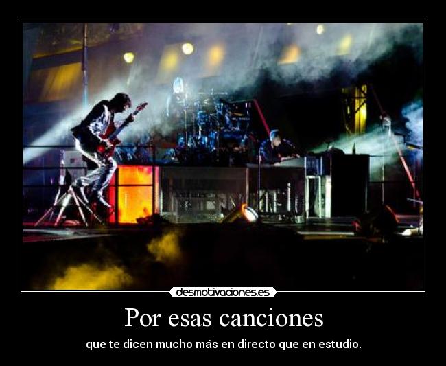 Por esas canciones - que te dicen mucho más en directo que en estudio.