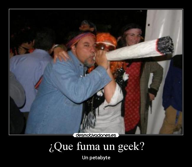 ¿Que fuma un geek? - Un petabyte