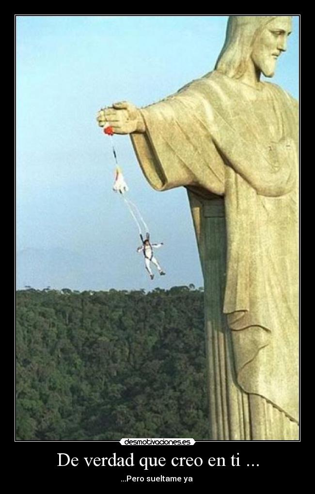 De verdad que creo en ti ... - ...Pero sueltame ya