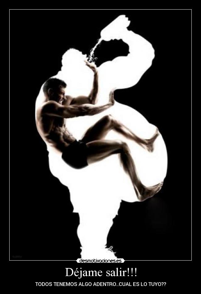 Déjame salir!!! - TODOS TENEMOS ALGO ADENTRO..CUAL ES LO TUYO??