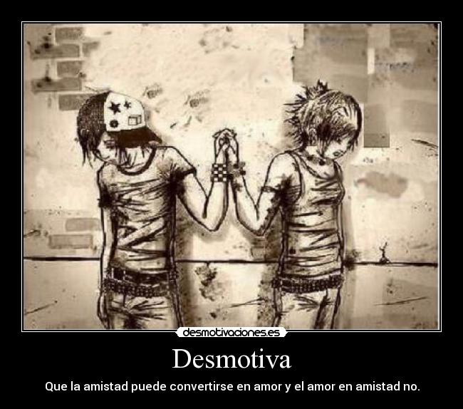 Desmotiva - Que la amistad puede convertirse en amor y el amor en amistad no.