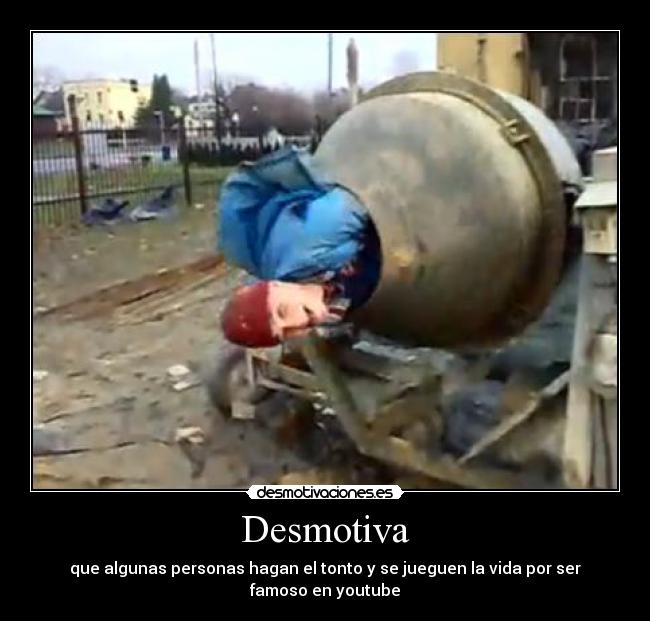 Desmotiva - que algunas personas hagan el tonto y se jueguen la vida por ser famoso en youtube