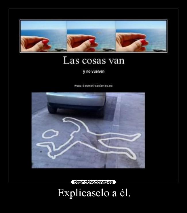 Explicaselo a él. -