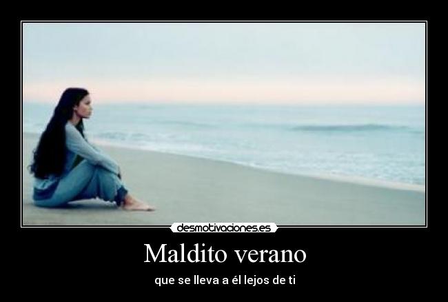 Maldito verano - que se lleva a él lejos de ti