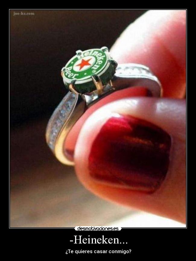 -Heineken... - ¿Te quieres casar conmigo?