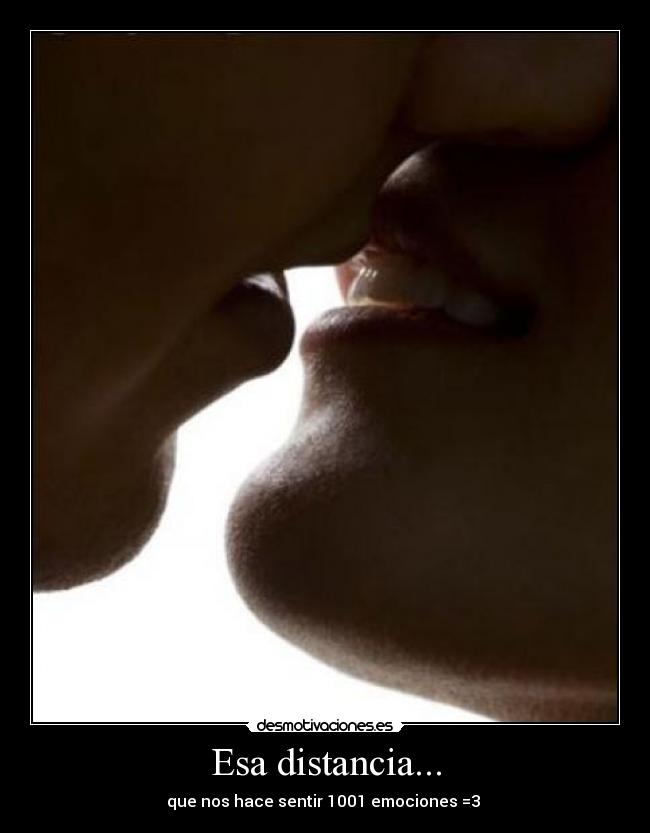 Esa distancia... - que nos hace sentir 1001 emociones =3 